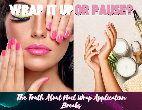 Wrap It Up or Pause? The Truth About Nail Wrap Application Breaks