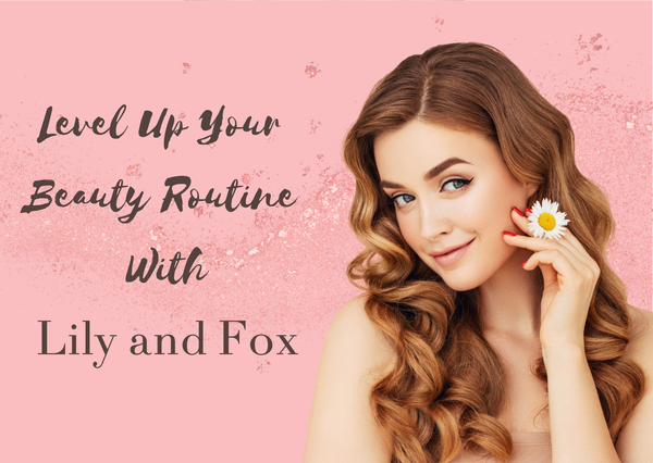 Level Up Your Beauty Routine with Lily and Fox