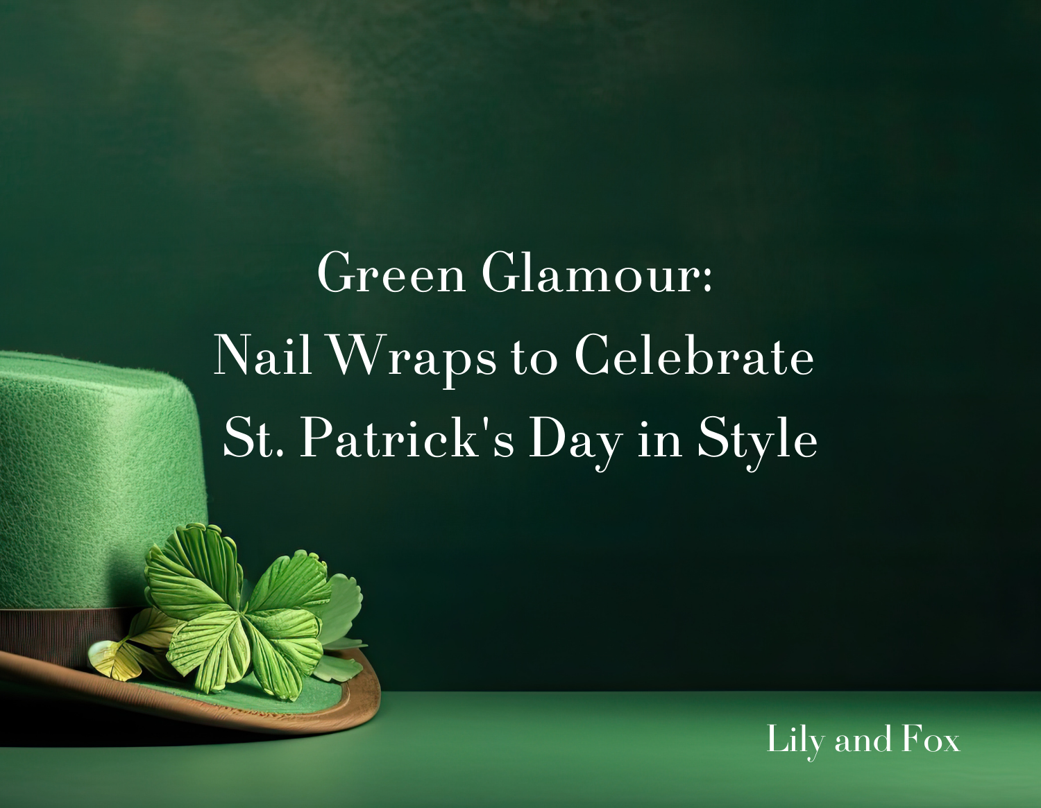 Green Glamour: Nail Wraps to Celebrate St. Patrick's Day in Style